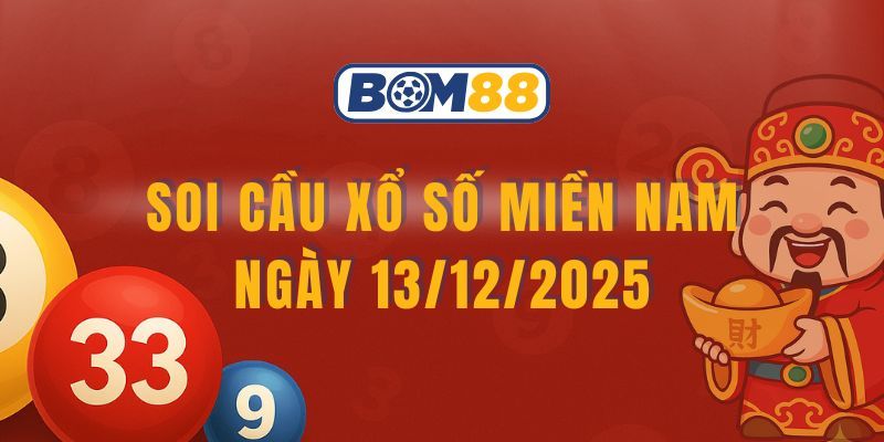 BOM88 Soi cầu XSMN ngày 13/12/2025 - Bắt lô tài lộc cùng Bom88