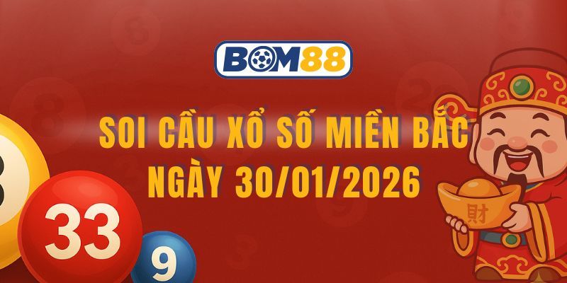 BOM88 Soi cầu XSMB ngày 30/01/2026 - Bắt nhịp lô đẹp từ Bom88
