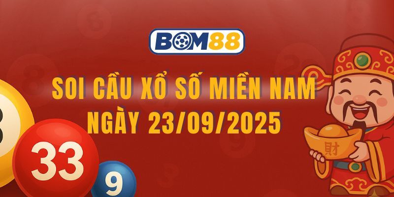 BOM88 Soi cầu XSMN ngày 23/09/2025 được Bom88 gợi ý dàn số đẹp