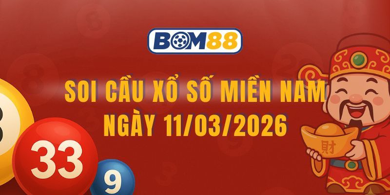 BOM88 Soi cầu XSMN ngày 11/03/2026 - Nắm nhịp số đẹp cùng Bom88